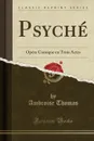 Psyche. Opera Comique en Trois Actes (Classic Reprint) - Ambroise Thomas