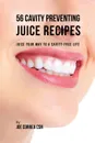 56 Cavity Preventing Juice Recipes. Juice Your way to a Cavity-free Life - Joe Correa
