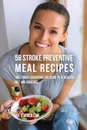 58 Stroke Preventive Meal Recipes. The Stroke-Survivors Solution to a Healthy Diet and Long Life - Joe Correa