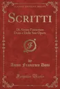 Scritti. Di Anton Francesco Doni e Delle Sue Opere (Classic Reprint) - Anton Francesco Doni