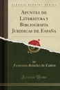 Apuntes de Literatura y Bibliografia Juridicas de Espana (Classic Reprint) - Francisco Sánchez de Castro