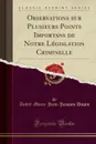 Observations sur Plusieurs Points Importans de Notre Legislation Criminelle (Classic Reprint) - André-Marie-Jean-Jacques Dupin