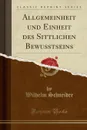 Allgemeinheit und Einheit des Sittlichen Bewusstseins (Classic Reprint) - Wilhelm Schneider