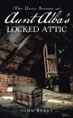 (The Dirty Secrets in) Aunt Alba.s Locked Attic. A Novel by John Barry - John Barry