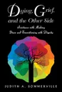 Dying, Grief, and the Other Side. Assistance with Making Peace and Transitioning with Dignity - Judith A. Sommerville