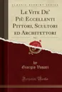 Le Vite De. Piu Eccellenti Pittori, Scultori ed Architettori, Vol. 3 (Classic Reprint) - Giorgio Vasari