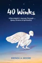 40 Winks. A Narcoleptic.s Journey Through Sleep, Dreams . Spirituality - Brenda A Moore