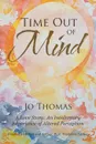 Time Out of Mind. A Love Story: An Involuntary Experience of Altered Perception - Jo Thomas