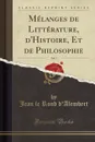 Melanges de Litterature, d.Histoire, Et de Philosophie, Vol. 5 (Classic Reprint) - Jean le Rond d'Alembert