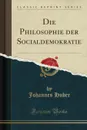 Die Philosophie der Socialdemokratie (Classic Reprint) - Johannes Huber