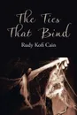 The Ties That Bind - Rudy Kofi Cain