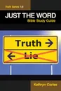 Just the Word-Truth Series 1.0. Bible Study Guide - Kathryn Cortes