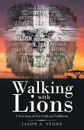 Walking with Lions. A True Story of Fear, Faith and Fulfillment - Jason A. Stone