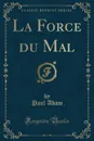 La Force du Mal (Classic Reprint) - Paul Adam