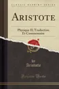 Aristote. Physique II; Traduction Et Commentaire (Classic Reprint) - Aristotle Aristotle