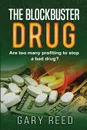 The Blockbuster Drug. Are too many profiting to stop a bad drug. - Gary Reed
