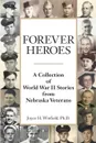 Forever Heroes. A Collection of World War II Stories from Nebraska Veterans - Joyce H. Winfield