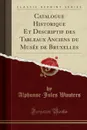 Catalogue Historique Et Descriptif des Tableaux Anciens du Musee de Bruxelles (Classic Reprint) - Alphonse-Jules Wauters