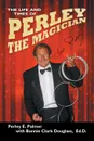 The Life and Times of Perley the Magician - EdD Bonnie M. Clark Douglass