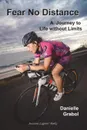 Fear No Distance. A Journey to Life without Limits - Danielle Grabol