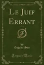 Le Juif Errant, Vol. 1 (Classic Reprint) - Eugène Sue