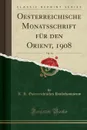 Oesterreichische Monatsschrift fur den Orient, 1908, Vol. 34 (Classic Reprint) - K. K. Österreichisches Handelsmuseum