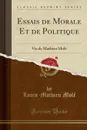 Essais de Morale Et de Politique. Vie de Mathieu Mole (Classic Reprint) - Louis-Mathieu Molé