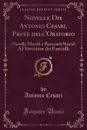 Novelle Die Antonio Cesari, Prete dell.Oratorio. Novelle Morali e Racconti Storici Ad Istruzione dei Fanciulli (Classic Reprint) - Antonio Cesari