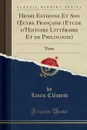 Henri Estienne Et Son OEuvre Francaise (Etude d.Histoire Litteraire Et de Philologie). These (Classic Reprint) - Louis Clément