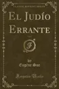 El Judio Errante, Vol. 3 (Classic Reprint) - Eugène Sue