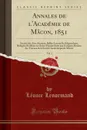 Annales de l.Academie de Macon, 1851, Vol. 1. Societe des Arts, Sciences, Belles-Lettres Et d.Agriculture, Redigees Et Mises en Ordre; Faisant Suite aux Comptes-Rendus des Travaux de la Societe Academique de Macon (Classic Reprint) - Léonce Lenormand