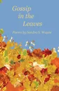 Gossip in the Leaves. poems by Sandra S. Wayne - Sandra S Wayne