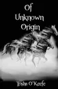 Of Unknown Origin - Trisha O'Keefe