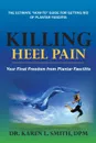 Killing Heel Pain. Your Final Freedom from Plantar Fasciitis - Karen L. Smith