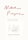 Naked Prayers. Honest confessions to a loving God - Mara Measor