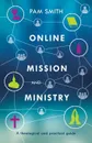 Online Mission and Ministry. A Theological and Practical Guide - Smith Pam