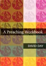 A Preaching Workbook - David Day, Martyn Day