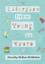 Liturgies for the Young in Years - Dorothy McRae-Mcmahon