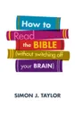 How to Read the Bible (Without Switching Off Your Brain) - Simon J Taylor