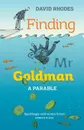 Finding Mr. Goldman. A Parable - David Rhodes