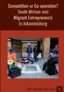 Competition or Co-operation. South African and Migrant Entrepreneurs in Johannesburg - Sally Peberdy