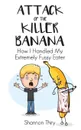 Attack of the Killer Banana. How I Handled My Extremely Fussy Eater - Shannon Thiry