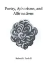 Poetry, Aphorisms, and Affirmations - Robert B Davis II