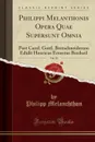Philippi Melanthonis Opera Quae Supersunt Omnia, Vol. 28. Post Carol. Gottl. Bretschneiderum Edidit Henricus Ernestus Bindseil (Classic Reprint) - Philipp Melanchthon