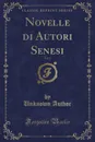 Novelle di Autori Senesi, Vol. 2 (Classic Reprint) - Unknown Author