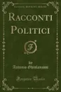 Racconti Politici (Classic Reprint) - Antonio Ghislanzoni