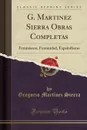 G. Martinez Sierra Obras Completas. Feminismo, Feminidad, Espanolismo (Classic Reprint) - Gregorio Martínez Sierra