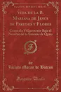 Vida de la B. Mariana de Jesus de Paredes y Flores. Conocida Vulgarmente Bajo el Nombre de la Azucena de Quito (Classic Reprint) - Jacinto Moran de Butron