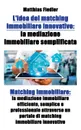 L.idea del matching immobiliare innovativo. la mediazione immobiliare semplificata: Matching immobiliare: la mediazione immobiliare efficiente, semplice e professionale attraverso un portale di matching immobiliare innovativo - Matthias Fiedler