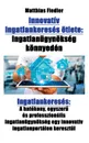 Innovativ ingatlankereses otlete. Ingatlanugynokseg konnyeden: Ingatlankereses: A hatekony, egyszeru es professzionalis ingatlanugynokseg egy innovativ ingatlanportalon keresztul - Matthias Fiedler